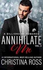 Annihilate Me (Vol. 3) : A Billionaire Romance Series 