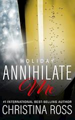 Annihilate Me: Holiday Edition : A Billionaire Romance Series 