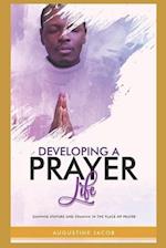 DEVELOPING A PRAYER LIFE: GAINING STATURE AND STAMINA IN THE PLACE OF PRAYER 