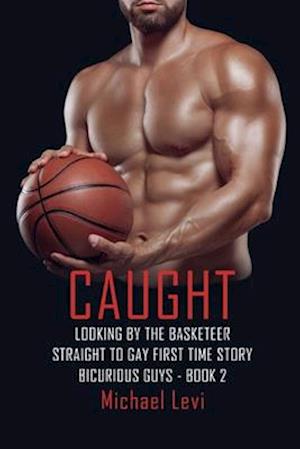 Caught Looking by the Basketeer: Straight to Gay First Time Story