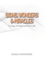 Signs, Wonders & Miracles: Living A Supernatural Life 