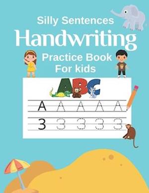 Handwriting Practice Book for Kids (Silly Sentences): Penmanship and Writing Workbook for Kindergarten, 1st, 2nd, 3rd and 4th Grade: Learn and Laugh b