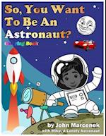 So, You Want To Be An Astronaut?: Coloring Book 