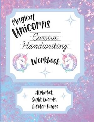 Magical Unicorns Cursive Handwriting Workbook: Alphabet, Sight Words, & Color Pages