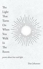 The Light That Turns On When You Walk In The Room: poems about love and light 