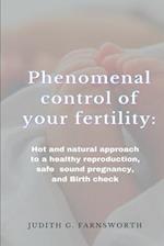 Phenomenal control of your fertility: Hot and natural approach to a healthy reproduction, safe and sound pregnancy, and Birth check 
