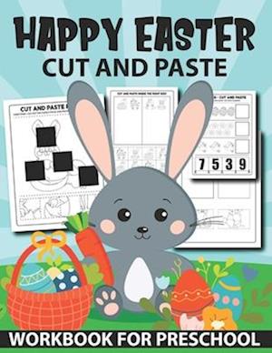 Happy Easter Cut And Paste Workbook For Preschool: Scissor Skills Cut And Glue Activity Book For Kids And Toddlers With Fun Coloring And Cutting Easte