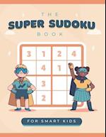 The Super Sudoku Book For Smart Kids: A Collection Of Over 900 Sudoku Puzzles Including 4x4, 6x6 and 9x9 That Range In Difficulty From Easy To Hard! 