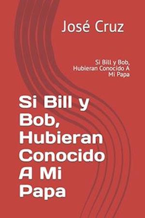 Si Bill y Bob, Hubieran Conocido A Mi Papa