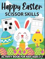 Happy Easter Scissor Skills Activity Book for Kids Ages 3-7: Scissor Skills Activity Book for Kids and Toddlers With Fun Coloring and Cutting Easter 