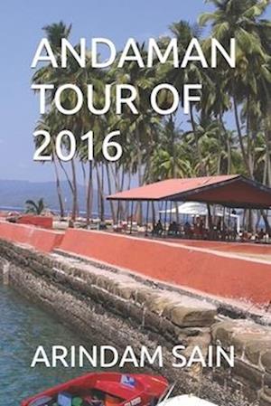 ANDAMAN TOUR OF 2016: WRITTEN BY: ARINDAM SAIN