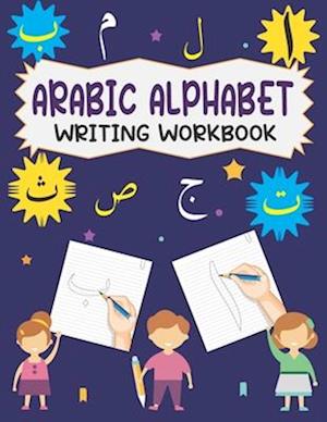 Arabic Alphabet Writing Workbook: Write Arabic Alphabets From Alif To Ya With Dotted Traceable Letters For Beginners