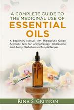 A Complete Guide to the Medicinal Use of Essential Oils: A Beginners Manual with Therapeutic Grade Aromatic Oils for Aromatherapy, Wholesome Well-Bein