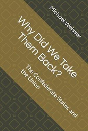 Why Did We Take Them Back?: The Confederate States and the Union