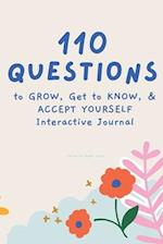 110 Questions to GROW, Get to KNOW, & ACCEPT YOURSELF Interactive Journal 