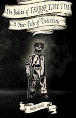 The Ballad of TERROR TINY TIM & Other Tales of Unkindness