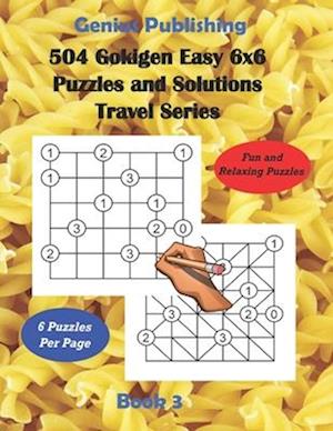 504 Gokigen Easy 6x6 Puzzles and Solutions Travel Series Book 3: Over 500 Fun and Relaxing Games will Keep you Thinking and can Improve your Cognitive