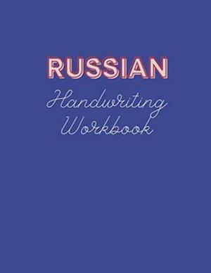 Russian Handwriting Workbook: Book to Master Russian Language Writing Skills, Notebook with Cyrillic Alphabet, Practical Worksheet to Help You in Lear