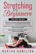 Stretching for Beginners: 3 in 1- A Comprehensive Beginner's Guide+ Tips and Tricks to Some of the Best Stretching Methods+ Advanced Methods and Strat