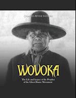 Wovoka: The Life and Legacy of the Prophet of the Ghost Dance Movement 