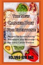 The New Cancer Diet For Everyone: Recipes for Solace During Treatment and Recovery For Every Cancer Patient 