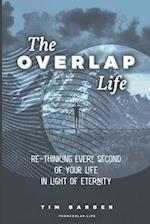 The Overlap Life: Rethinking Every Second of Your Life in Light of Eternity 