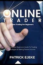 Online Trader: Online Trading For Beginners | A Complete Beginners Guide To Trading Strategies & Making Passive Income & How To Create Multiple Passiv