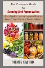 The Complete Guide to Canning And Preservation : Step-by-Step Instructions on How to Freeze, Dry, Can, and Preserve Food 