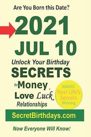 Born 2021 Jul 10? Your Birthday Secrets to Money, Love Relationships Luck: Fortune Telling Self-Help: Numerology, Horoscope, Astrology, Zodiac, Destin