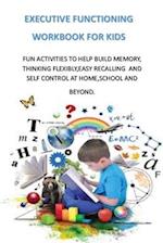 EXECUTIVE FUNCTIONING WORKBOOK FOR KIDS: FUN ACTIVITIES TO HELP BUILD MEMORY, THINKING FLEXIBLY,EASY RECALLING AND SELF CONTROL AT HOME,SCHOOL AND BE