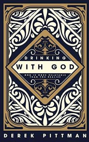 Drinking With God : God Is More Relatable Than You Think