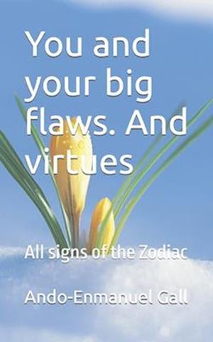 You and your big flaws. And virtues: All signs of the Zodiac