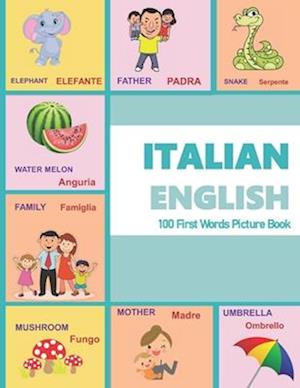 ITALIAN ENGLISH 100 First Words Picture Book: Classic first words are presented in English and ITALIAN with bright illustrations/photographic color p