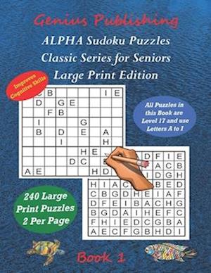 ALPHA Sudoku Puzzles - Classic Series for Seniors - Large Print Edition Book 1: 240 Tough Level 17 Games that can Improve your Cognitive Skills