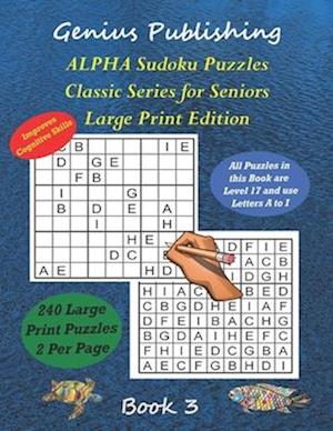 ALPHA Sudoku Puzzles - Classic Series for Seniors - Large Print Edition Book 3: 240 Tough Level 17 Games that can Improve your Cognitive Skills