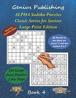 ALPHA Sudoku Puzzles - Classic Series for Seniors - Large Print Edition Book 4: 240 Tough Level 17 Games that can Improve your Cognitive Skills