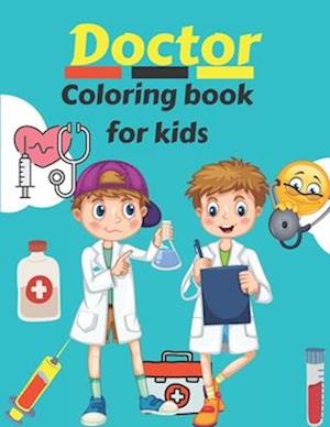 Doctor Coloring Book For Kids: Coloring Designs Featuring Doctors, Nurses, Pediatricians for Toddlers, Girls and Boys Ages 4-8 8-12.