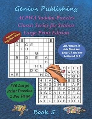 ALPHA Sudoku Puzzles - Classic Series for Seniors - Large Print Edition Book 5: 240 Tough Level 17 Games that can Improve your Cognitive Skills