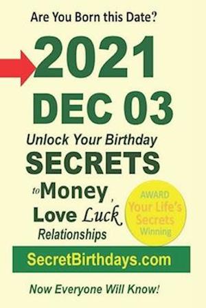 Born 2021 Dec 03? Your Birthday Secrets to Money, Love Relationships Luck: Fortune Telling Self-Help: Numerology, Horoscope, Astrology, Zodiac, Destin