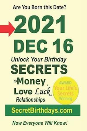 Born 2021 Dec 16? Your Birthday Secrets to Money, Love Relationships Luck: Fortune Telling Self-Help: Numerology, Horoscope, Astrology, Zodiac, Destin