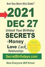 Born 2021 Dec 27? Your Birthday Secrets to Money, Love Relationships Luck: Fortune Telling Self-Help: Numerology, Horoscope, Astrology, Zodiac, Destin