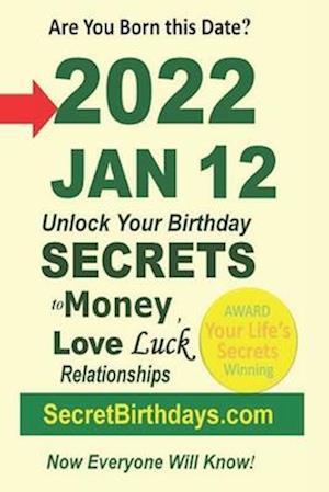 Born 2022 Jan 12? Your Birthday Secrets to Money, Love Relationships Luck: Fortune Telling Self-Help: Numerology, Horoscope, Astrology, Zodiac, Destin