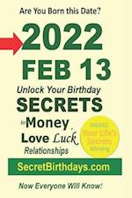 Born 2022 Feb 13? Your Birthday Secrets to Money, Love Relationships Luck: Fortune Telling Self-Help: Numerology, Horoscope, Astrology, Zodiac, Destin