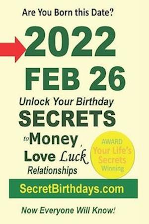 Born 2022 Feb 26? Your Birthday Secrets to Money, Love Relationships Luck: Fortune Telling Self-Help: Numerology, Horoscope, Astrology, Zodiac, Destin