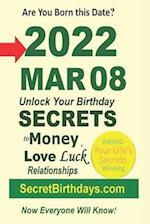 Born 2022 Mar 08? Your Birthday Secrets to Money, Love Relationships Luck: Fortune Telling Self-Help: Numerology, Horoscope, Astrology, Zodiac, Destin