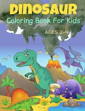 Dinosaur Coloring Book For Kids Ages 2-4: Cute and Fun Dinosaurs Coloring Book For Toddlers.