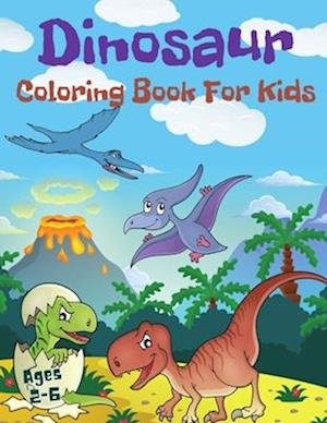 Dinosaur Coloring Book For Kids Ages 2-6: Cute and Fun Dinosaurs Coloring Book For Toddlers.