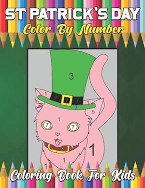 St. Patrick's Day Color by Number Coloring Book: St Patrick's Day Gift Ideas for Girls and Boys, Coloring & Activity Book for Toddlers, Fun & Cute St.