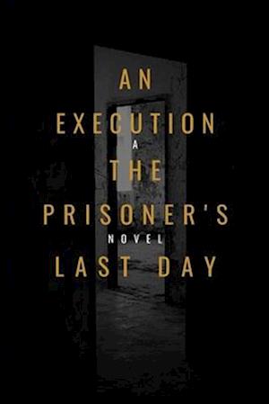 "AN EXECUTION THE PRISONER'S LAST DAY ": A NOVEL