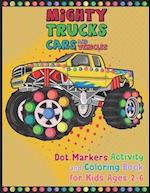 Mighty Trucks Cars And Vehicles Dot Markers Activity And Coloring Book For Kids Ages 2-6: Easy Guided BIG DOTS For Kids To Draw Easily And Perfectly K